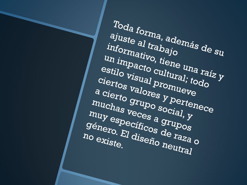 Toda forma, además de su ajuste al trabajo informativo, tiene una raíz y un impacto cultural; todo estilo visual promueve ciertos valores y pertenece a cierto grupo social, y muchas veces a grupos muy específicos de raza o género.