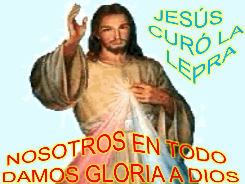 JESÚS CURÓ LA LEPRA NOSOTROS EN TODO DAMOS GLORIA A DIOS