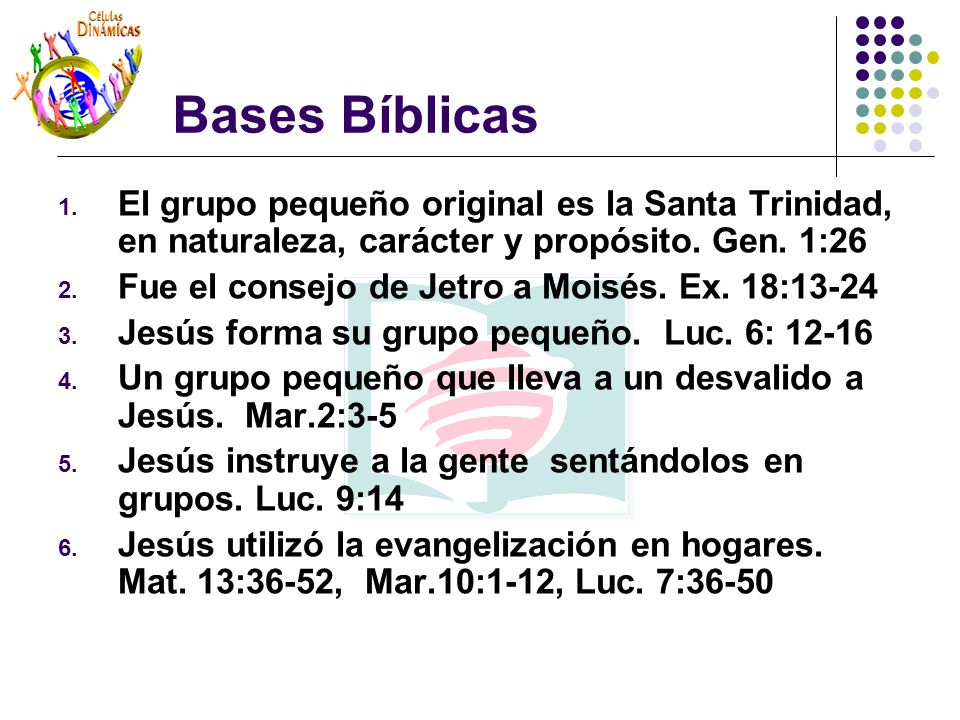 Bases Bíblicas El grupo pequeño original es la Santa Trinidad, en naturaleza, carácter y propósito. Gen. 1:26.