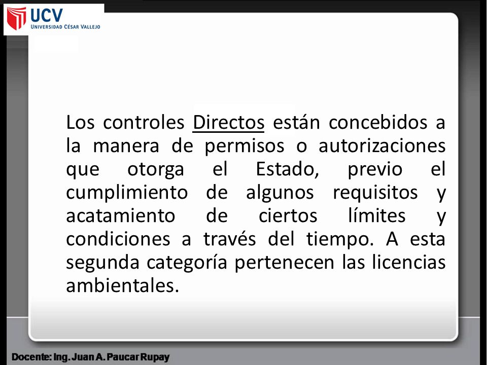 Los controles Directos están concebidos a la manera de permisos o autorizaciones que otorga el Estado, previo el cumplimiento de algunos requisitos y acatamiento de ciertos límites y condiciones a través del tiempo.