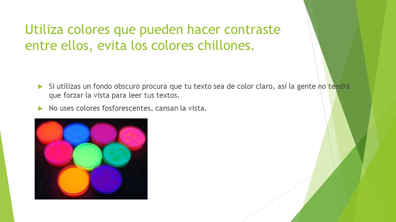 Utiliza colores que pueden hacer contraste entre ellos, evita los colores chillones.