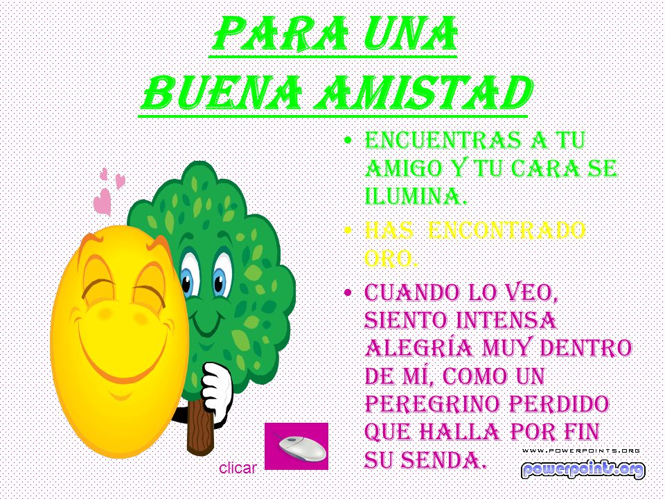 PARA UNA BUENA AMISTAD Encuentras a tu amigo y tu cara se ilumina.