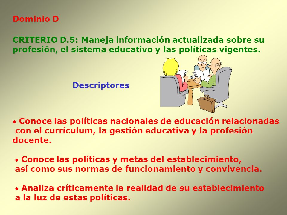 Dominio D CRITERIO D.5: Maneja información actualizada sobre su. profesión, el sistema educativo y las políticas vigentes.