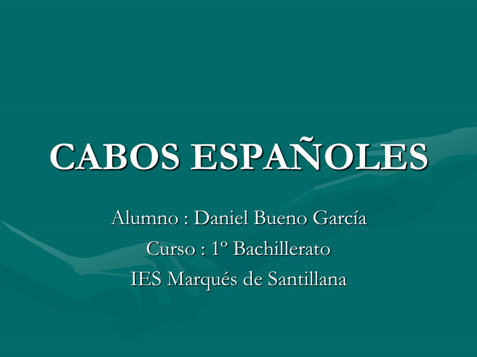 CABOS ESPAÑOLES Alumno : Daniel Bueno García Curso : 1º Bachillerato