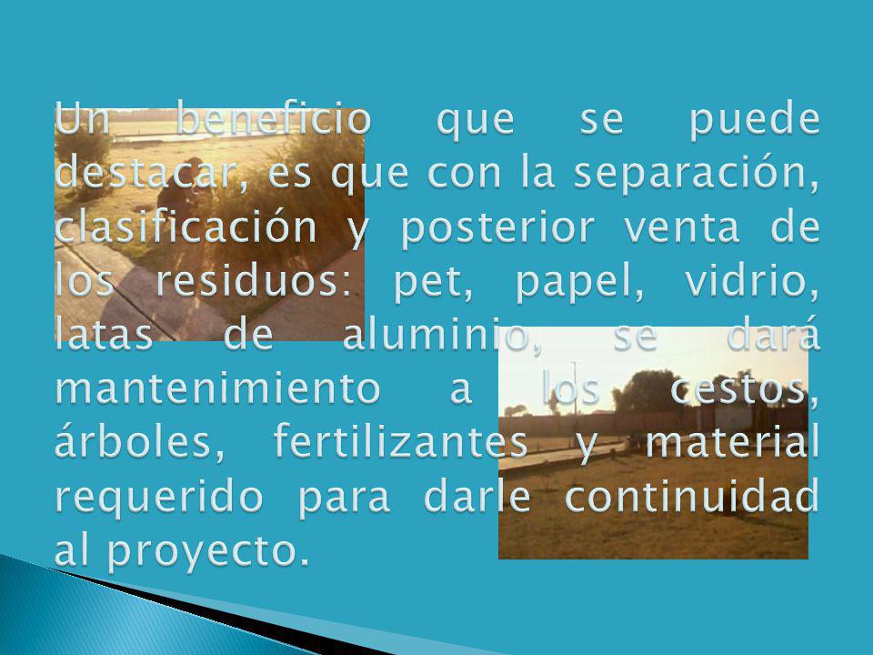 Un beneficio que se puede destacar, es que con la separación, clasificación y posterior venta de los residuos: pet, papel, vidrio, latas de aluminio, se dará mantenimiento a los cestos, árboles, fertilizantes y material requerido para darle continuidad al proyecto.