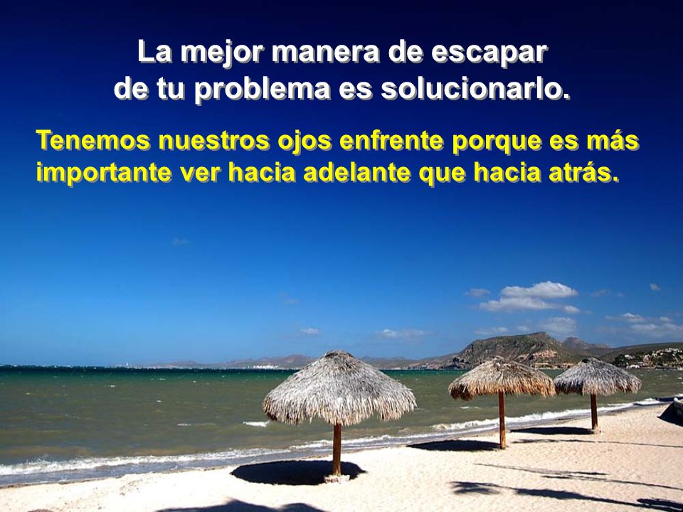 La mejor manera de escapar de tu problema es solucionarlo.