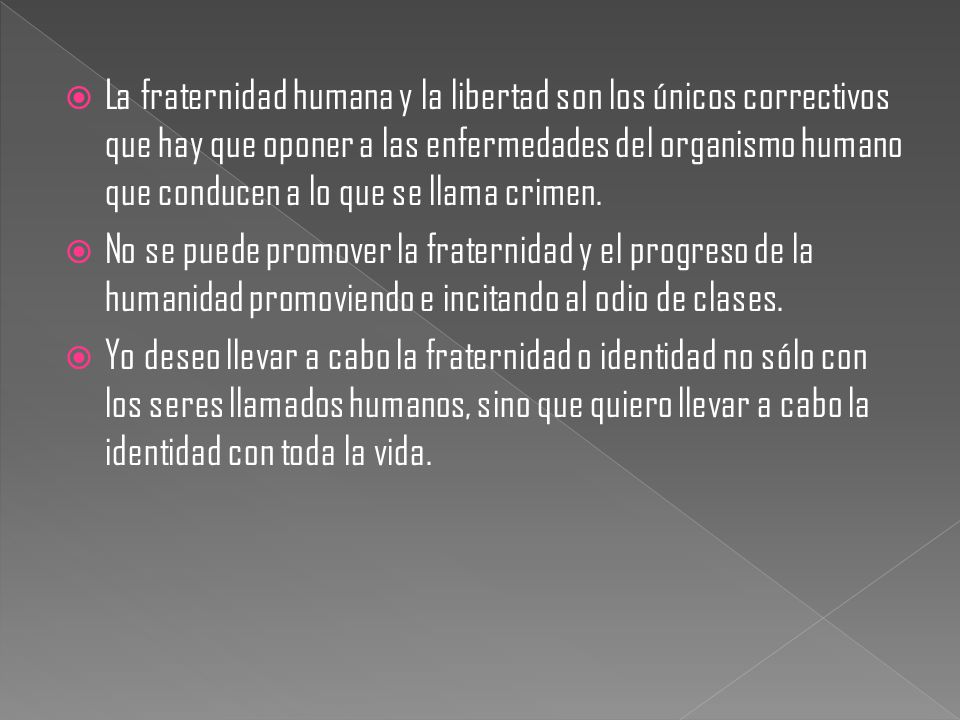 La fraternidad humana y la libertad son los únicos correctivos que hay que oponer a las enfermedades del organismo humano que conducen a lo que se llama crimen.