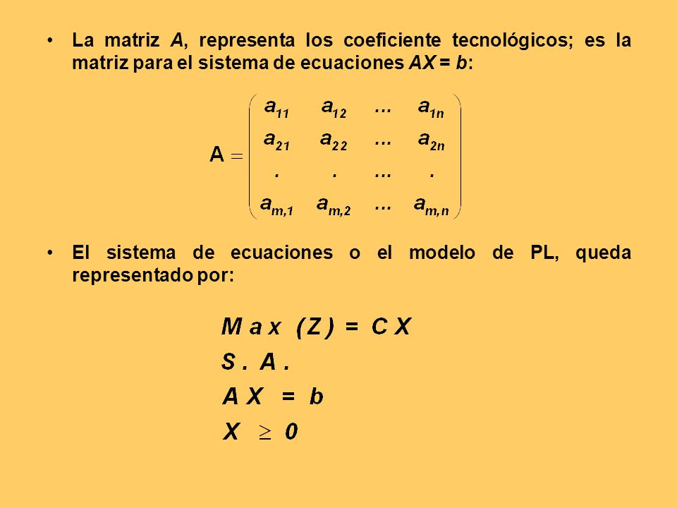 La matriz A, representa los coeficiente tecnológicos; es la matriz para el sistema de ecuaciones AX = b: