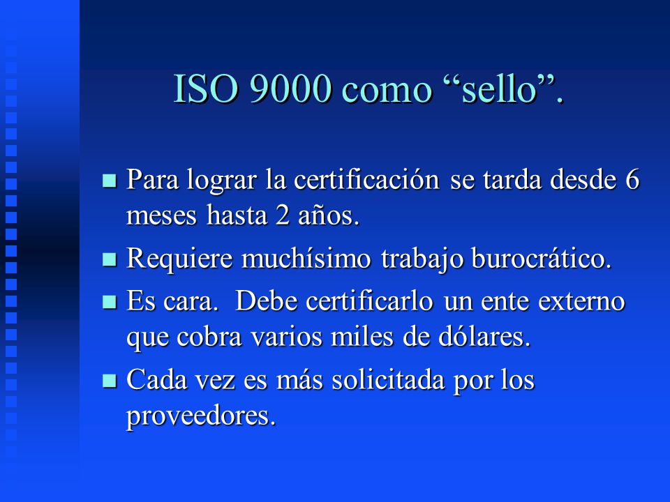 ISO 9000 como sello . Para lograr la certificación se tarda desde 6 meses hasta 2 años. Requiere muchísimo trabajo burocrático.