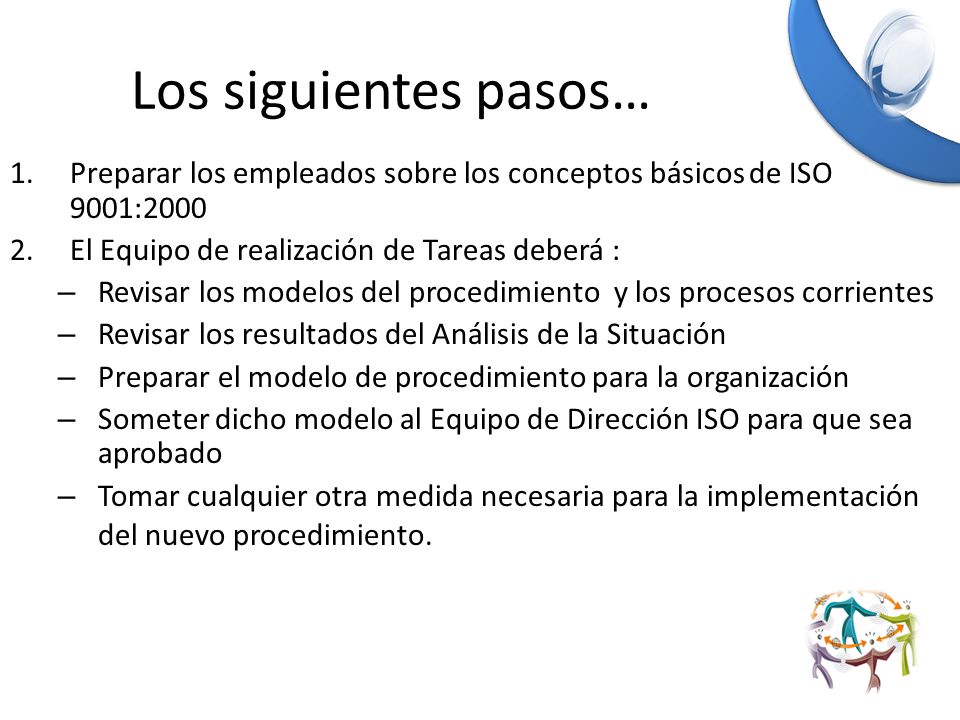 Los siguientes pasos… Preparar los empleados sobre los conceptos básicos de ISO 9001:2000. El Equipo de realización de Tareas deberá :