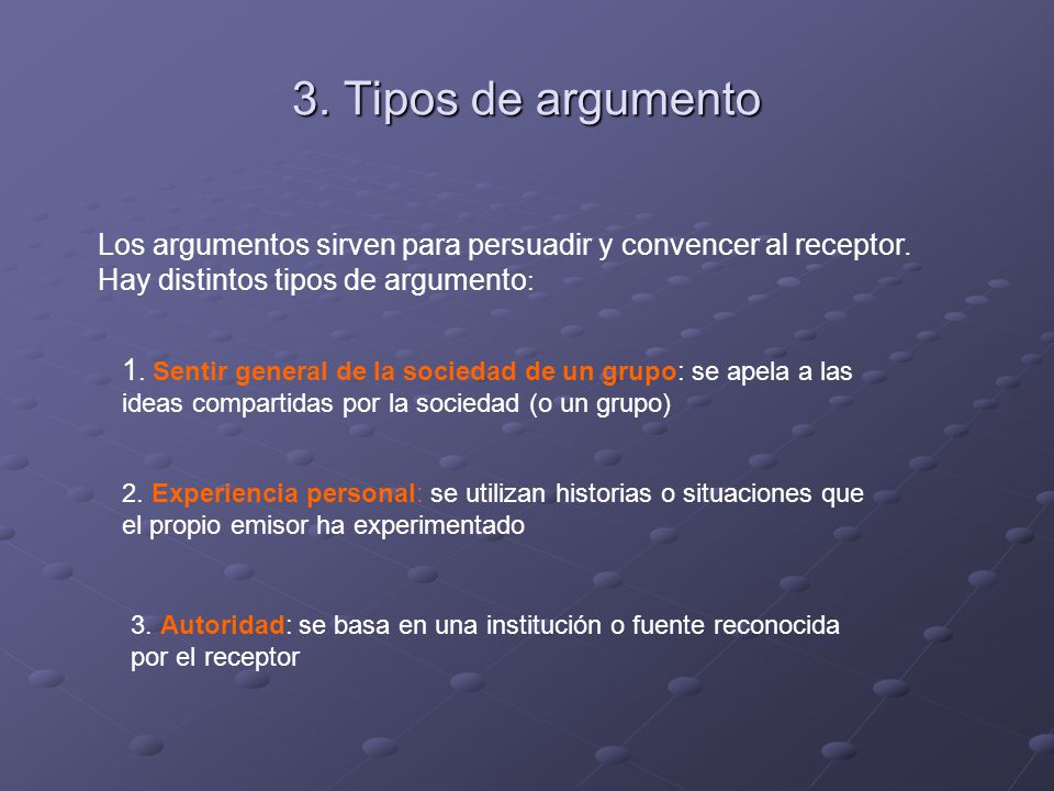 3. Tipos de argumento Los argumentos sirven para persuadir y convencer al receptor. Hay distintos tipos de argumento: