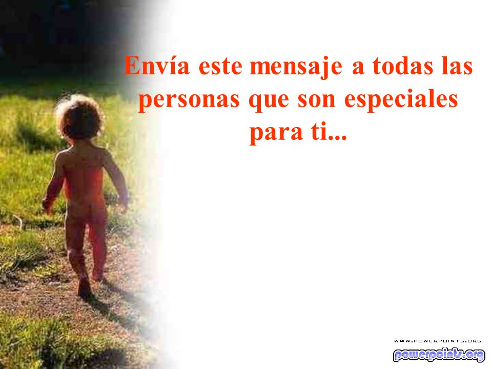 Envía este mensaje a todas las personas que son especiales para ti...