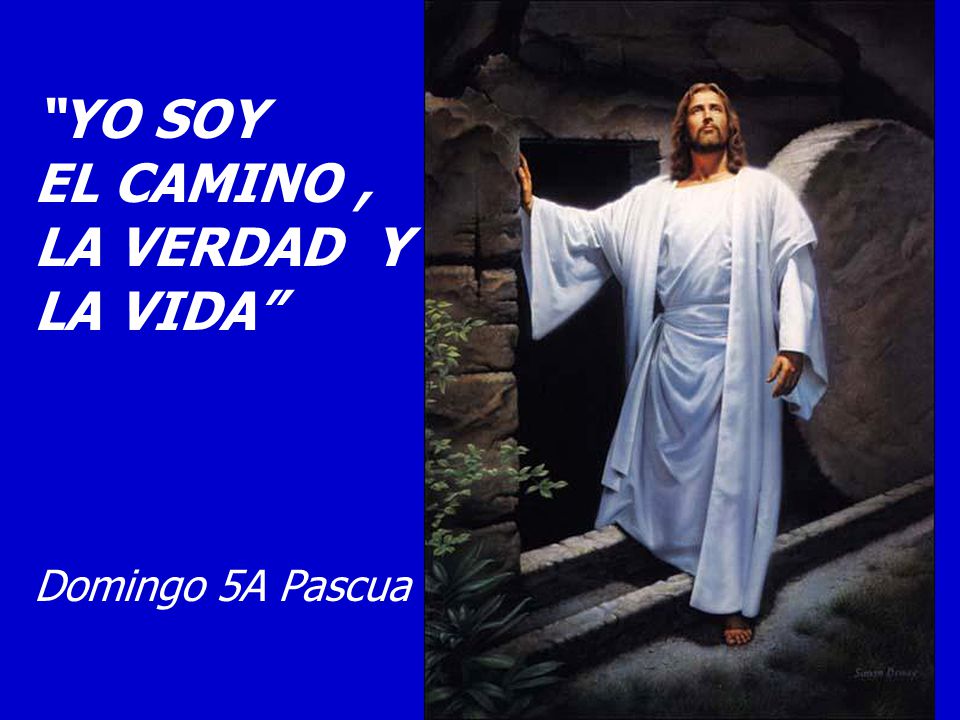 YO SOY EL CAMINO , LA VERDAD Y LA VIDA