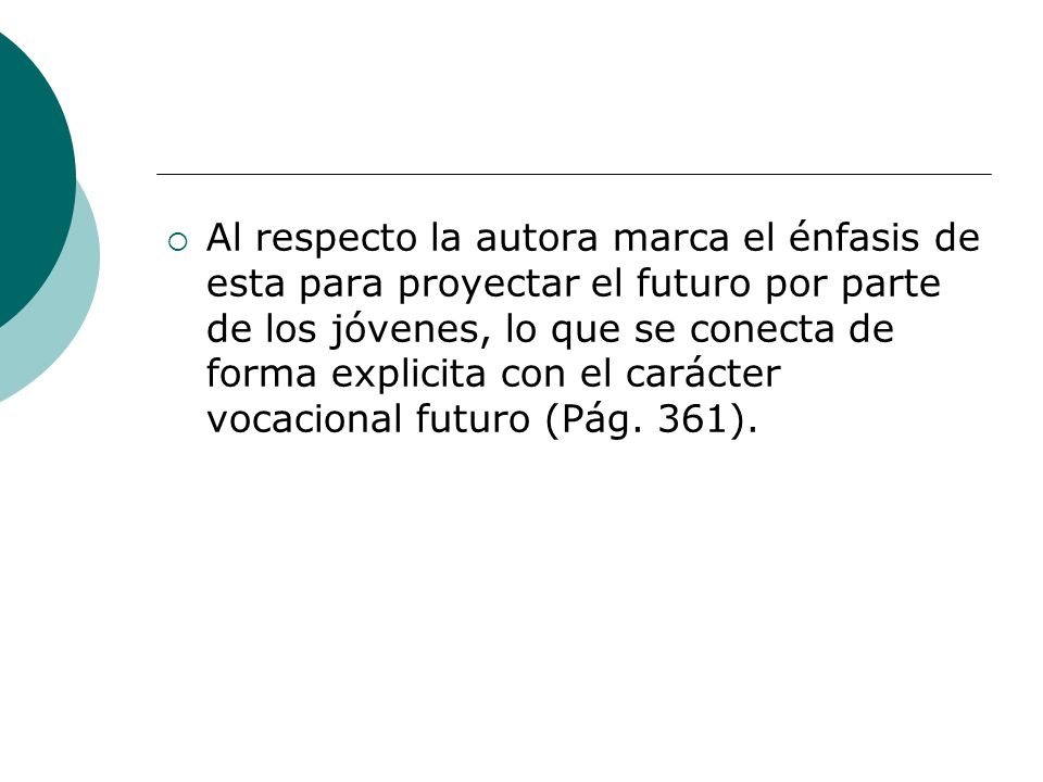 Al respecto la autora marca el énfasis de esta para proyectar el futuro por parte de los jóvenes, lo que se conecta de forma explicita con el carácter vocacional futuro (Pág.