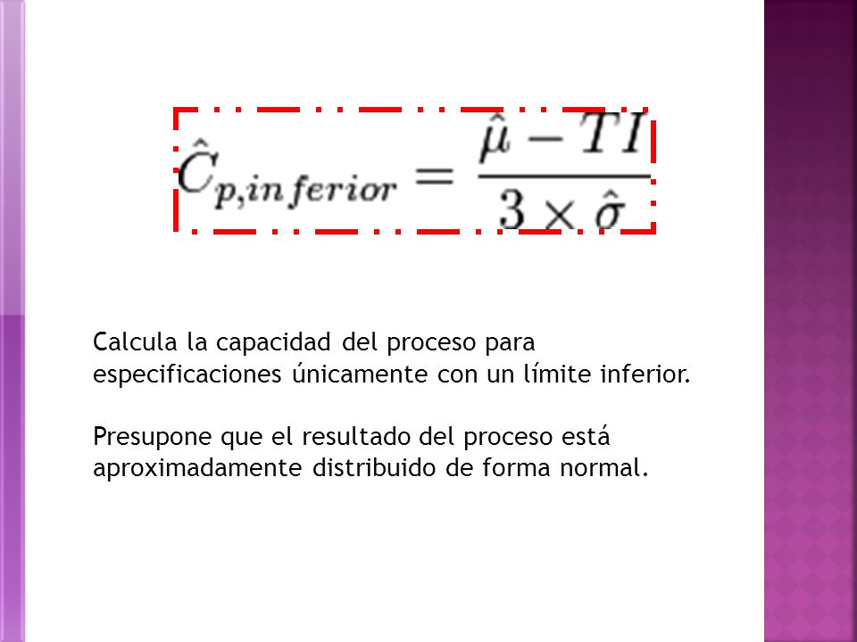 Calcula la capacidad del proceso para especificaciones únicamente con un límite inferior.
