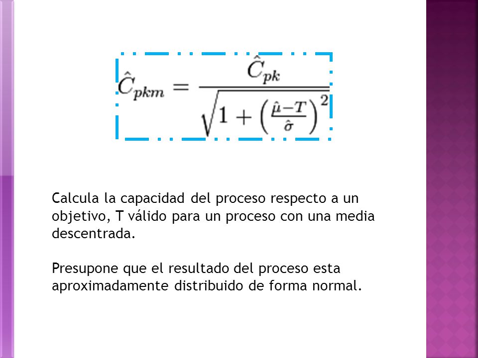 Calcula la capacidad del proceso respecto a un objetivo, T válido para un proceso con una media descentrada.