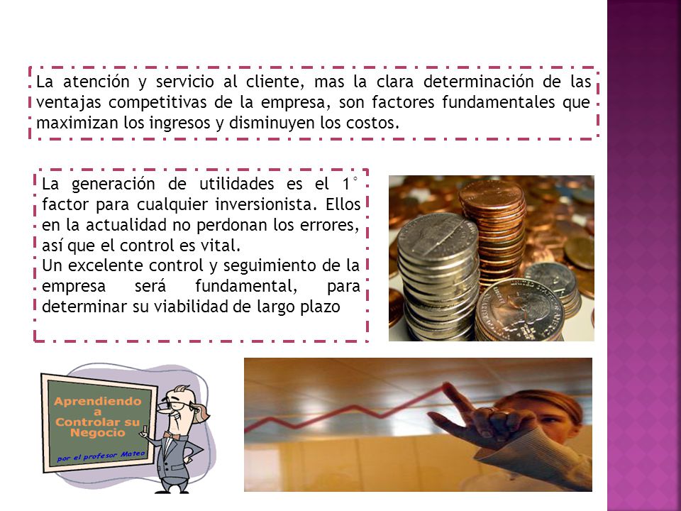 La atención y servicio al cliente, mas la clara determinación de las ventajas competitivas de la empresa, son factores fundamentales que maximizan los ingresos y disminuyen los costos.