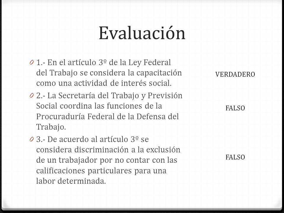 Evaluación 1.- En el artículo 3º de la Ley Federal del Trabajo se considera la capacitación como una actividad de interés social.