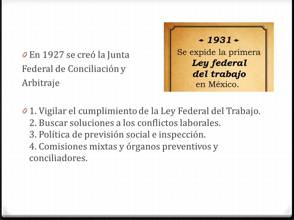 En 1927 se creó la Junta Federal de Conciliación y. Arbitraje.