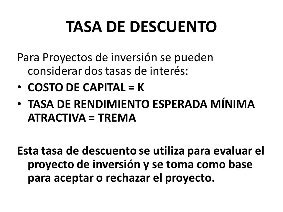 TASA DE DESCUENTO Para Proyectos de inversión se pueden considerar dos tasas de interés: COSTO DE CAPITAL = K.