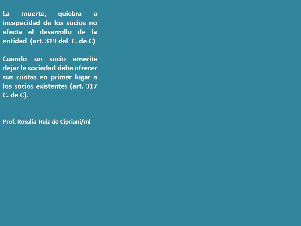 La muerte, quiebra o incapacidad de los socios no afecta el desarrollo de la entidad (art. 319 del C. de C)