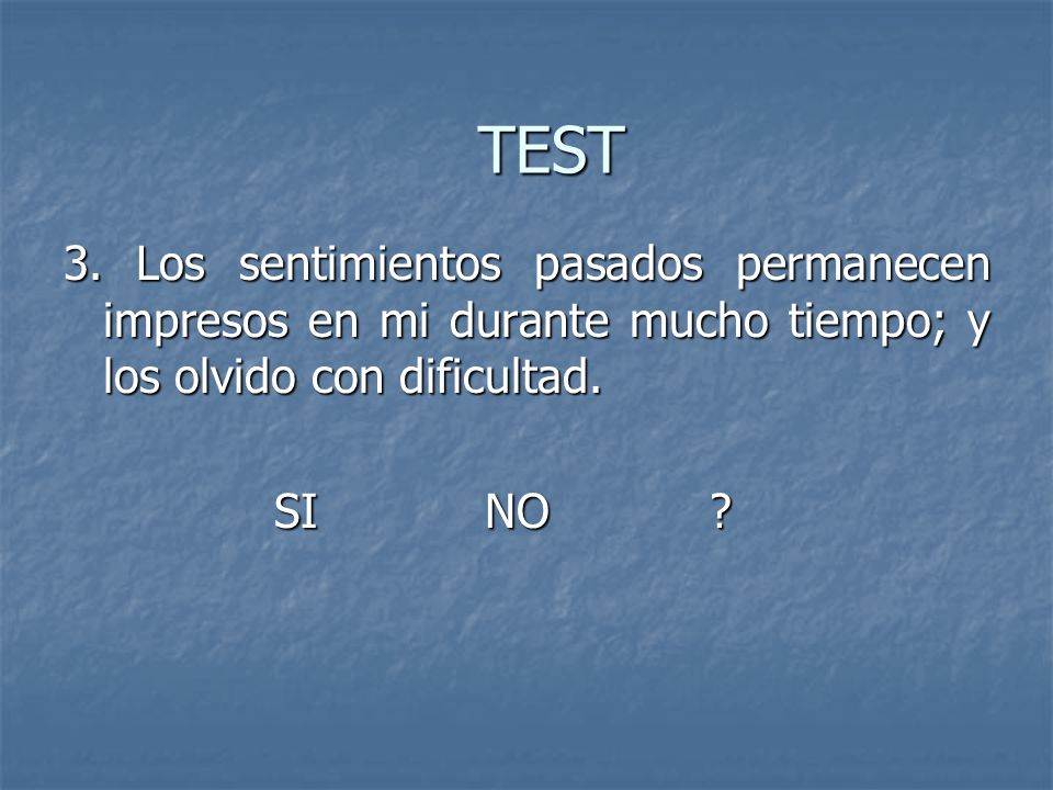 TEST 3. Los sentimientos pasados permanecen impresos en mi durante mucho tiempo; y los olvido con dificultad.