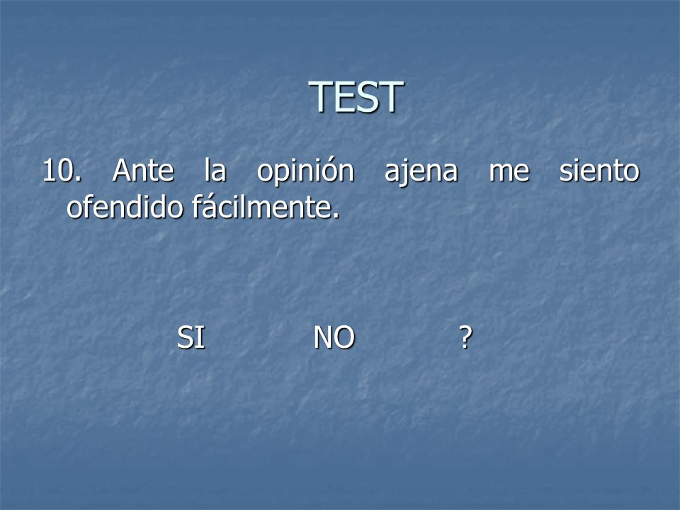 TEST 10. Ante la opinión ajena me siento ofendido fácilmente. SI NO