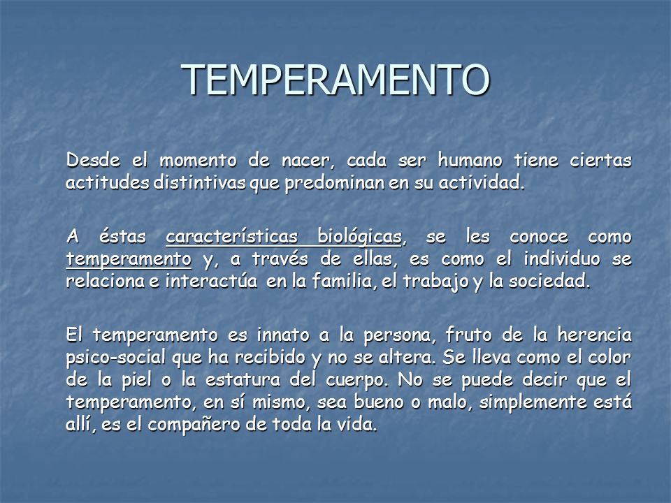 TEMPERAMENTO Desde el momento de nacer, cada ser humano tiene ciertas actitudes distintivas que predominan en su actividad.