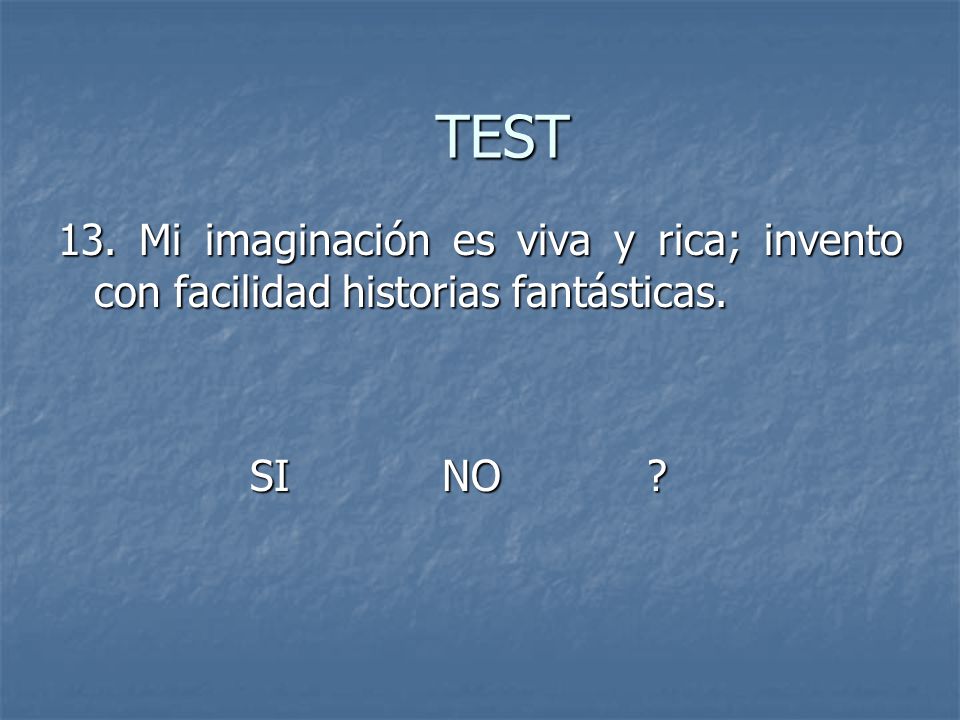 TEST 13. Mi imaginación es viva y rica; invento con facilidad historias fantásticas. SI NO