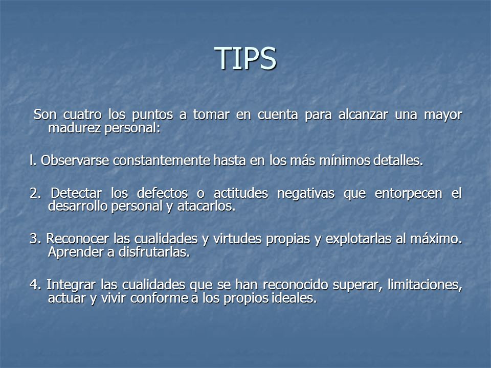 TIPS Son cuatro los puntos a tomar en cuenta para alcanzar una mayor madurez personal: