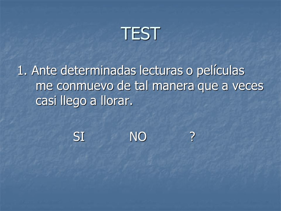 TEST 1. Ante determinadas lecturas o películas me conmuevo de tal manera que a veces casi llego a llorar.