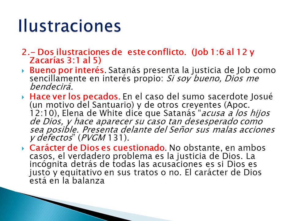 Ilustraciones 2.- Dos ilustraciones de este conflicto. (Job 1:6 al 12 y Zacarías 3:1 al 5)