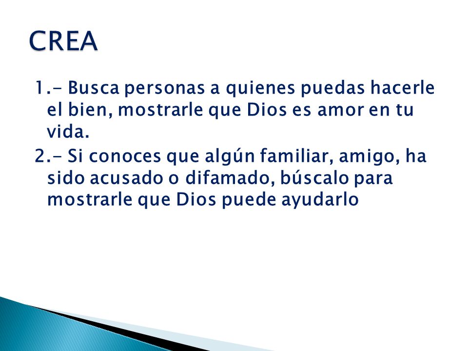 CREA 1.- Busca personas a quienes puedas hacerle el bien, mostrarle que Dios es amor en tu vida.