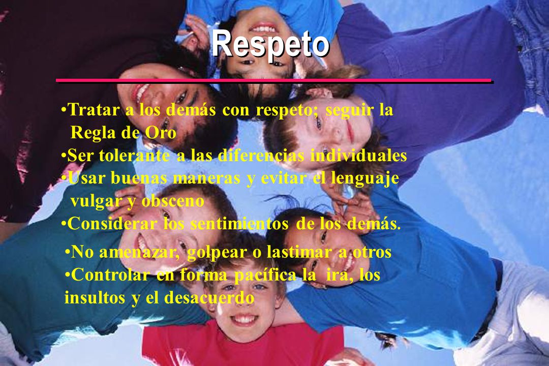 Respeto Tratar a los demás con respeto; seguir la Regla de Oro