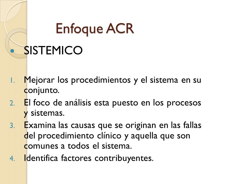 Enfoque ACR SISTEMICO. Mejorar los procedimientos y el sistema en su conjunto. El foco de análisis esta puesto en los procesos y sistemas.