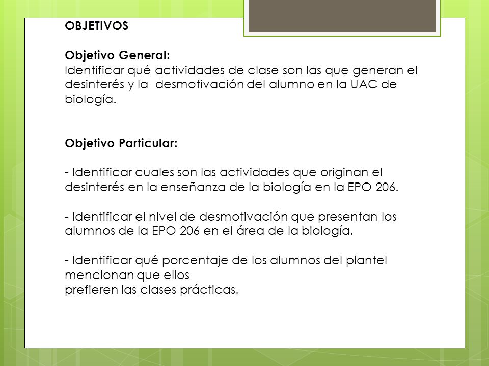 OBJETIVOS Objetivo General: Identificar qué actividades de clase son las que generan el desinterés y la desmotivación del alumno en la UAC de biología.