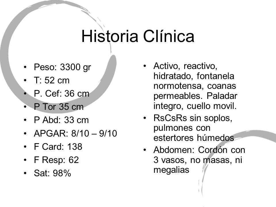 Historia Clínica Peso: 3300 gr T: 52 cm P. Cef: 36 cm P Tor 35 cm