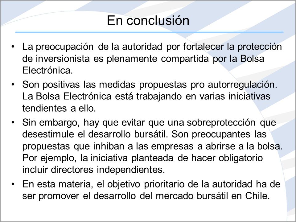 En conclusión La preocupación de la autoridad por fortalecer la protección de inversionista es plenamente compartida por la Bolsa Electrónica.