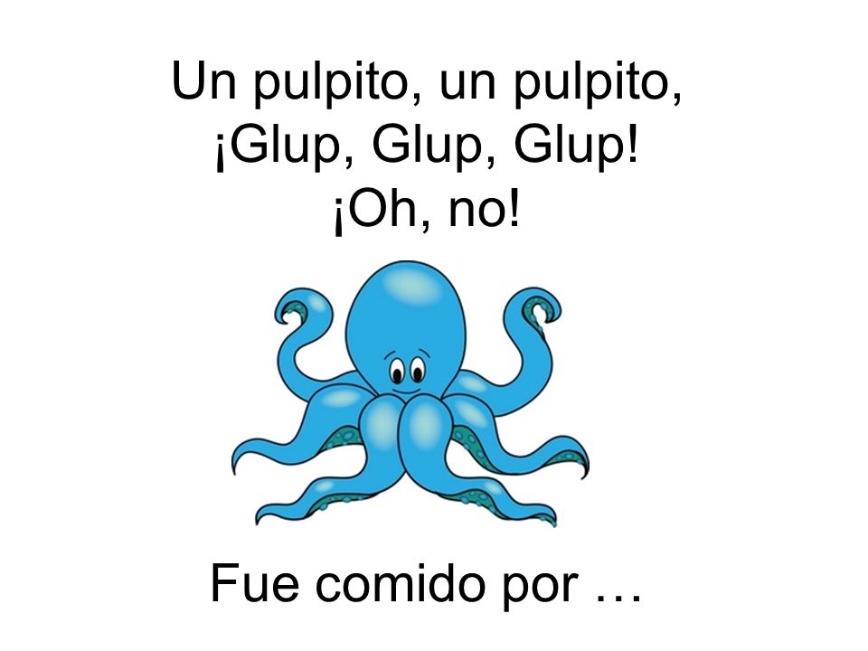 Un pulpito, un pulpito, ¡Glup, Glup, Glup! ¡Oh, no! Fue comido por …