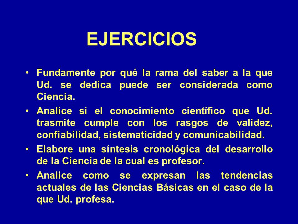 EJERCICIOS Fundamente por qué la rama del saber a la que Ud. se dedica puede ser considerada como Ciencia.