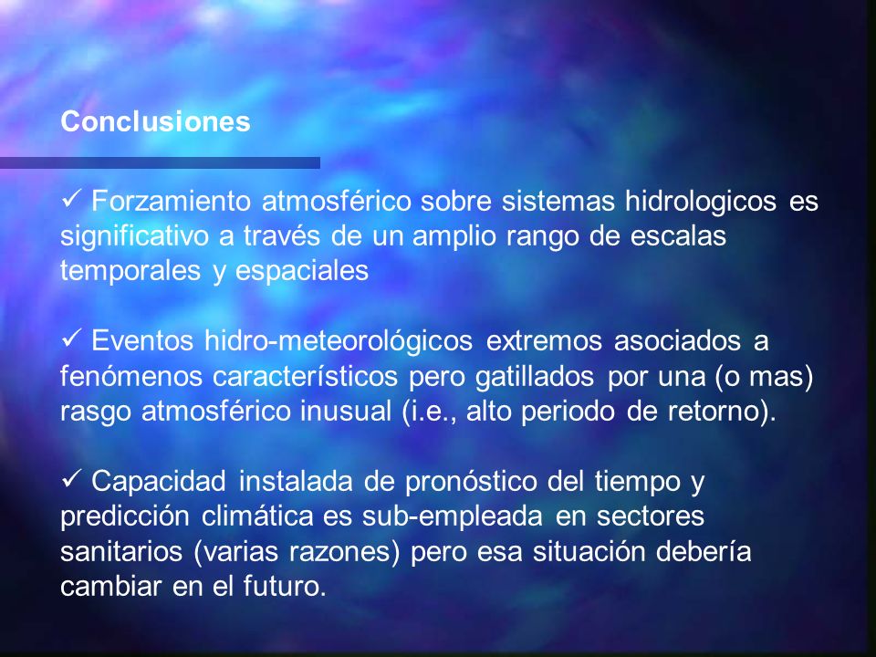 Conclusiones  Forzamiento atmosférico sobre sistemas hidrologicos es significativo a través de un amplio rango de escalas temporales y espaciales.
