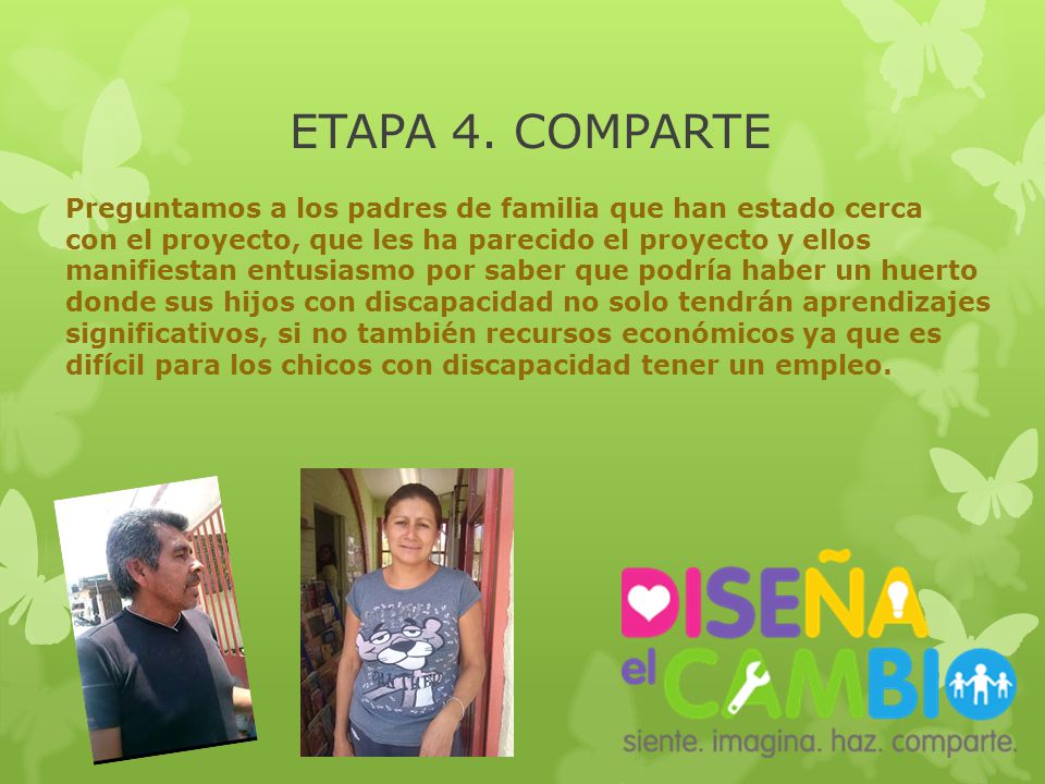 ETAPA 4. COMPARTE Preguntamos a los padres de familia que han estado cerca. con el proyecto, que les ha parecido el proyecto y ellos.