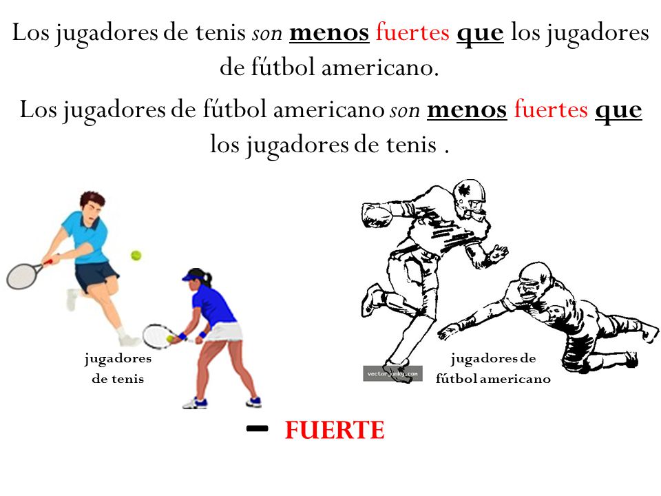 Los jugadores de tenis son menos fuertes que los jugadores de fútbol americano.
