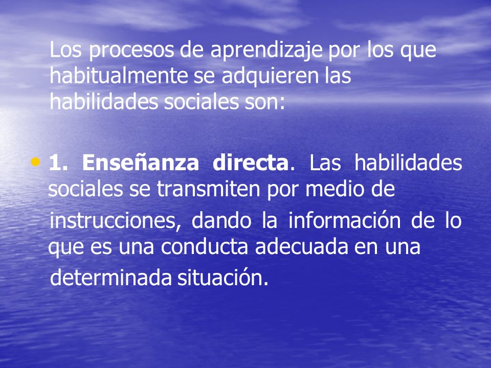 Los procesos de aprendizaje por los que habitualmente se adquieren las habilidades sociales son: