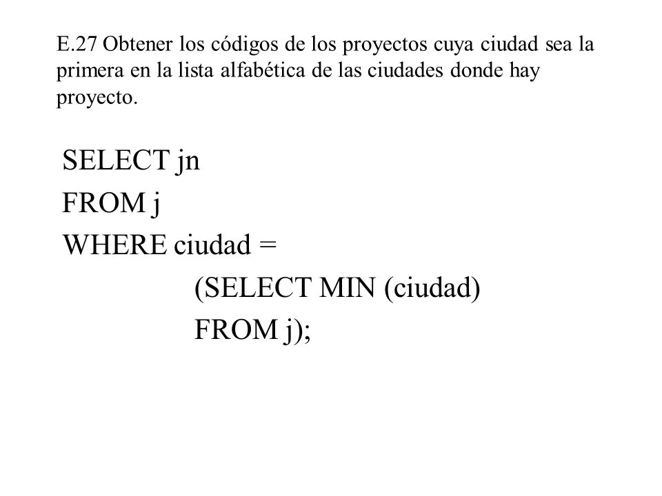 SELECT jn FROM j WHERE ciudad = (SELECT MIN (ciudad) FROM j);