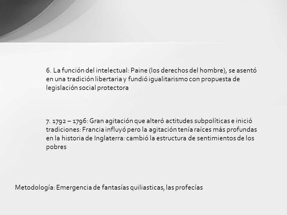 6. La función del intelectual: Paine (los derechos del hombre), se asentó en una tradición libertaria y fundió igualitarismo con propuesta de legislación social protectora