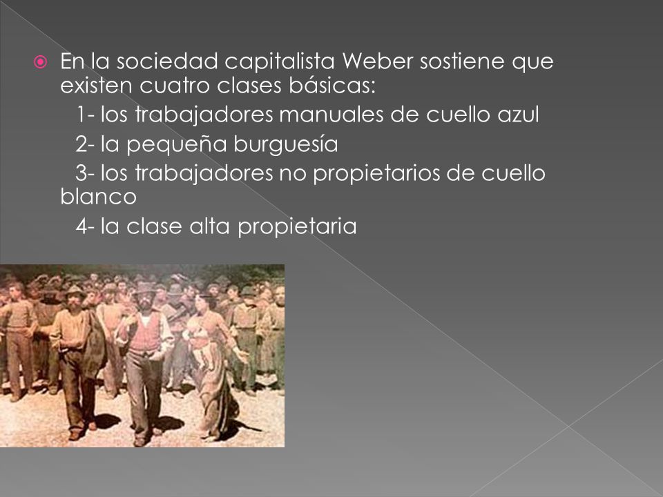 En la sociedad capitalista Weber sostiene que existen cuatro clases básicas: