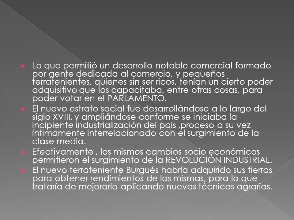 Lo que permitió un desarrollo notable comercial formado por gente dedicada al comercio, y pequeños terratenientes, quienes sin ser ricos, tenían un cierto poder adquisitivo que los capacitaba, entre otras cosas, para poder votar en el PARLAMENTO.