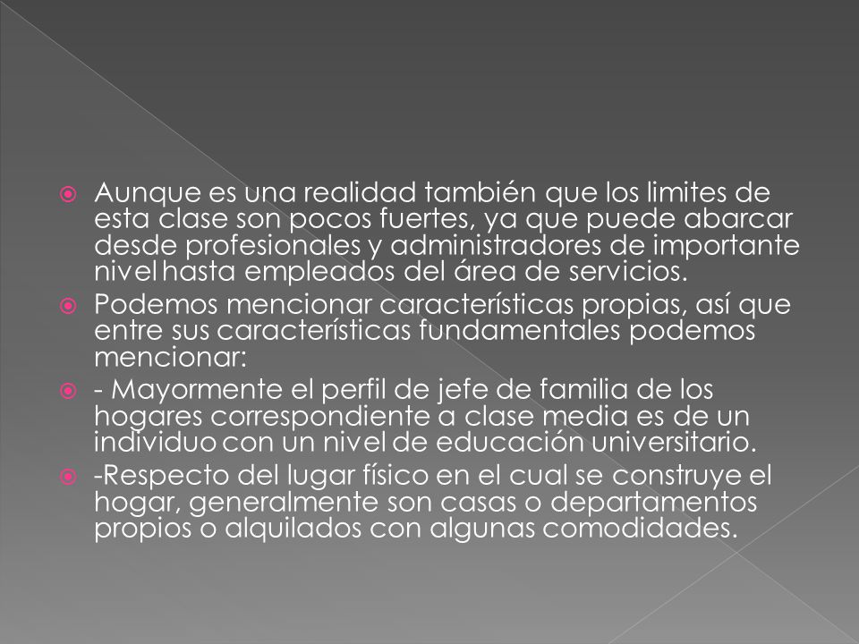 Aunque es una realidad también que los limites de esta clase son pocos fuertes, ya que puede abarcar desde profesionales y administradores de importante nivel hasta empleados del área de servicios.