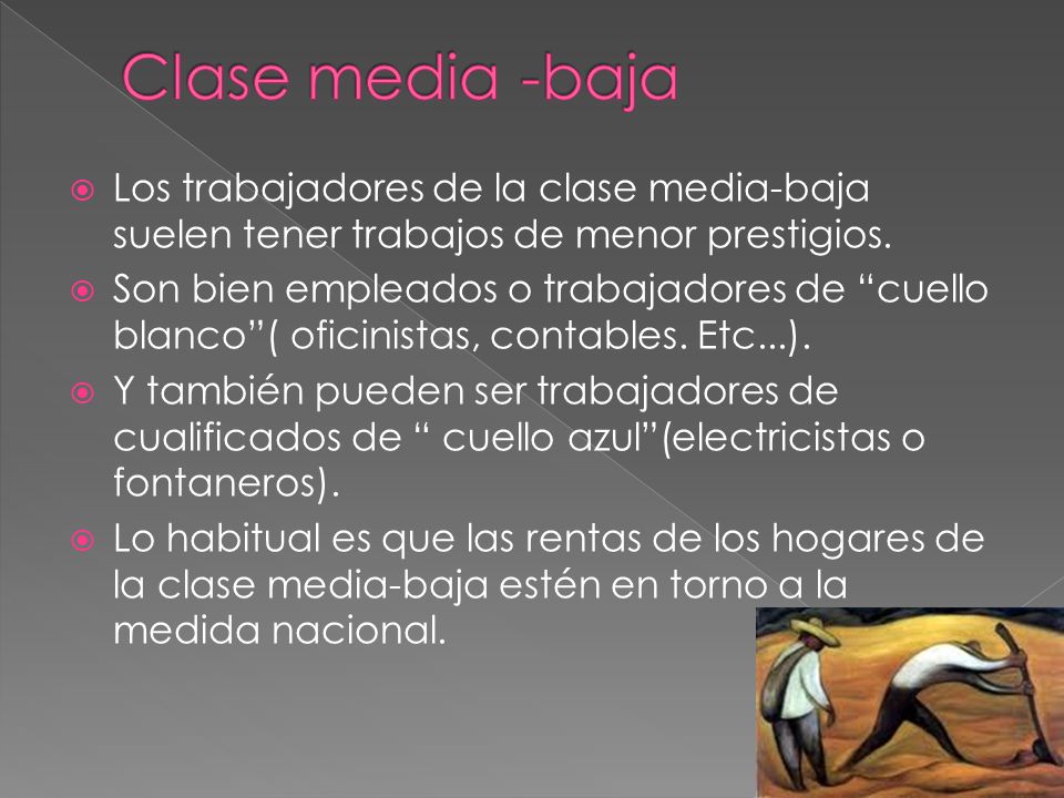 Clase media -baja Los trabajadores de la clase media-baja suelen tener trabajos de menor prestigios.